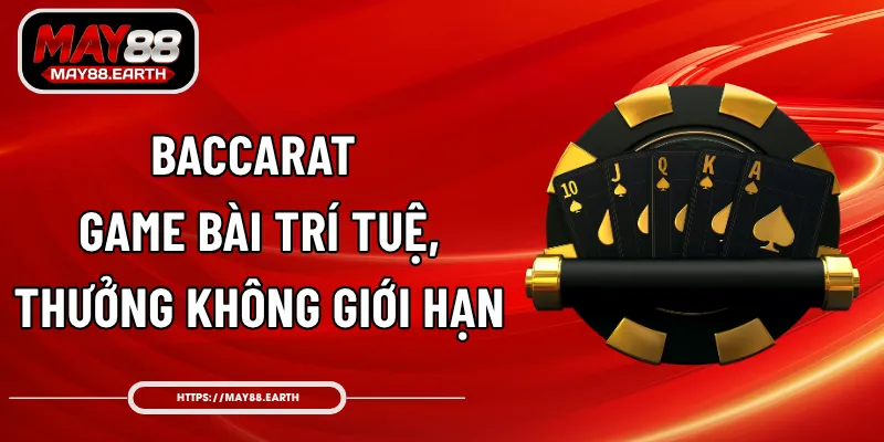 Baccarat - Game Bài Trí Tuệ, Thưởng Không Giới Hạn