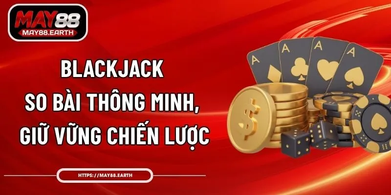 Blackjack - So Bài Thông Minh, Giữ Vững Chiến Lược