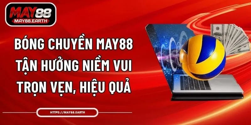 Bóng Chuyền May88 - Tận Hưởng Niềm Vui Trọn Vẹn, Hiệu Quả