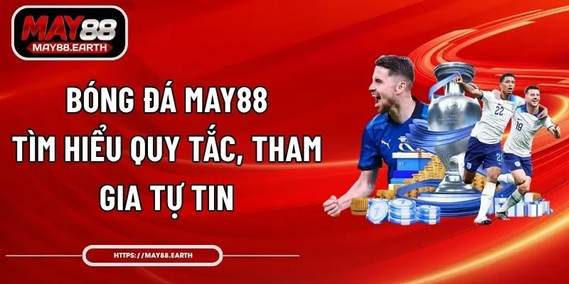 Bóng Đá May88 - Tìm Hiểu Quy Tắc, Tham Gia Tự Tin
