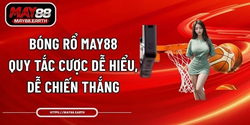 Bóng Rổ May88 - Quy Tắc Cược Dễ Hiểu, Dễ Chiến Thắng