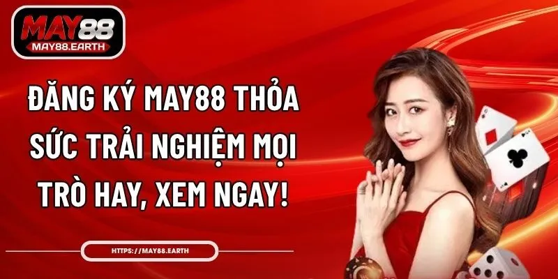 Đăng Ký May88 Thỏa Sức Trải Nghiệm Mọi Trò Hay, Xem Ngay!