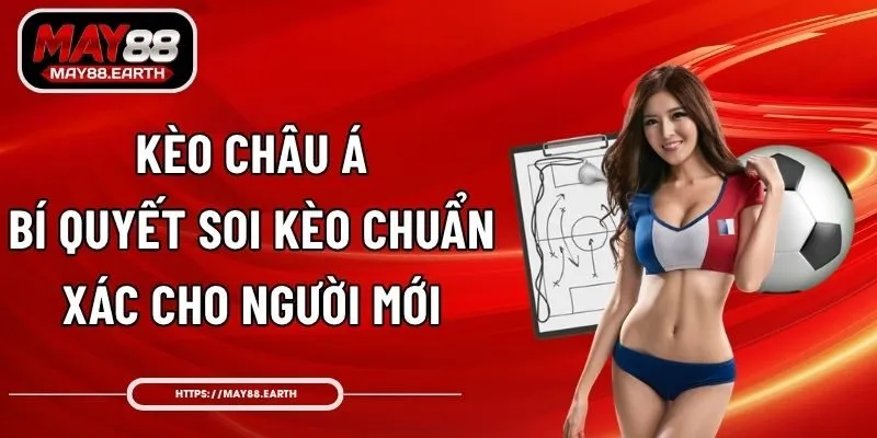 Kèo Châu Á – Bí Quyết Soi Kèo Chuẩn Xác Cho Người Mới