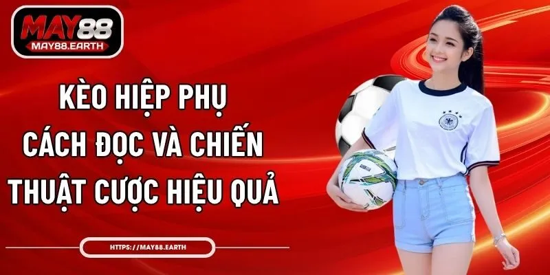 Kèo Hiệp Phụ – Cách Đọc Và Chiến Thuật Cược Hiệu Quả