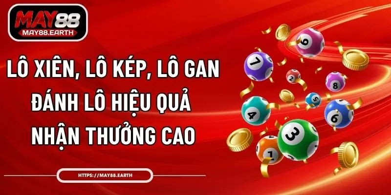 Lô Xiên, Lô Kép, Lô Gan - Đánh Lô Hiệu Quả, Nhận Thưởng Cao