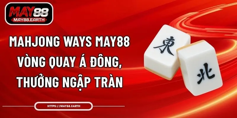 Mahjong Ways May88 - Vòng Quay Á Đông, Thưởng Ngập Tràn