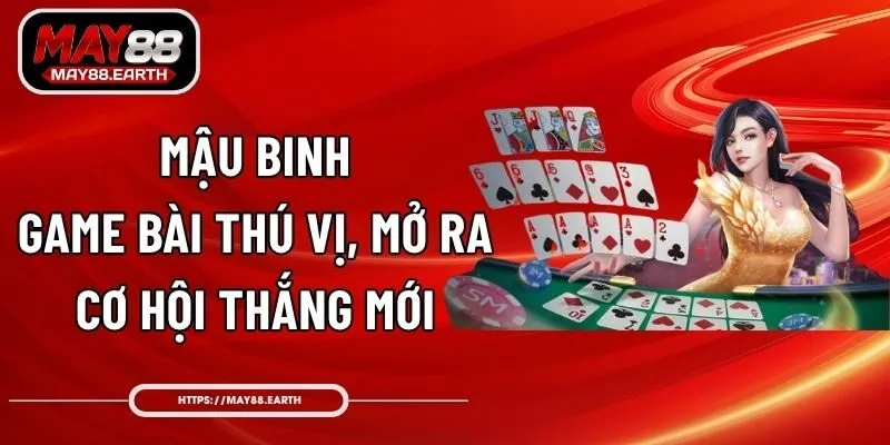 Mậu Binh - Game Bài Thú Vị, Mở Ra Cơ Hội Thắng Mới