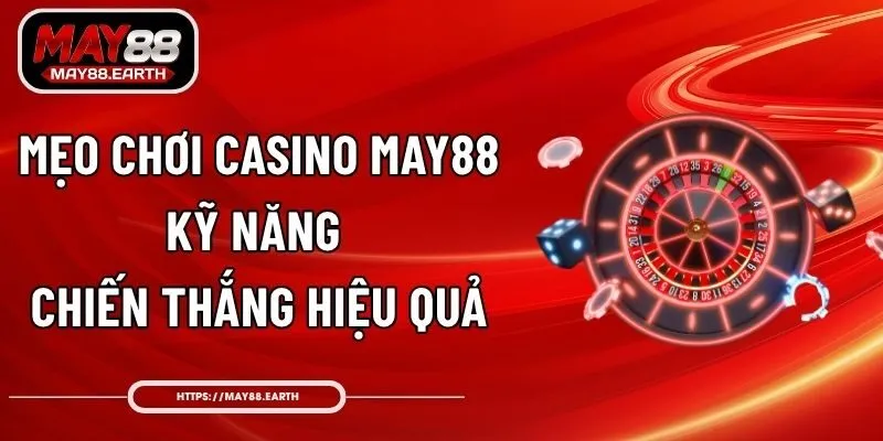 Mẹo Chơi Casino May88 - Kỹ Năng Chiến Thắng Hiệu Quả