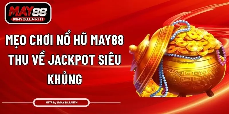 Mẹo Chơi Nổ Hũ May88 Thu về Jackpot Siêu Khủng