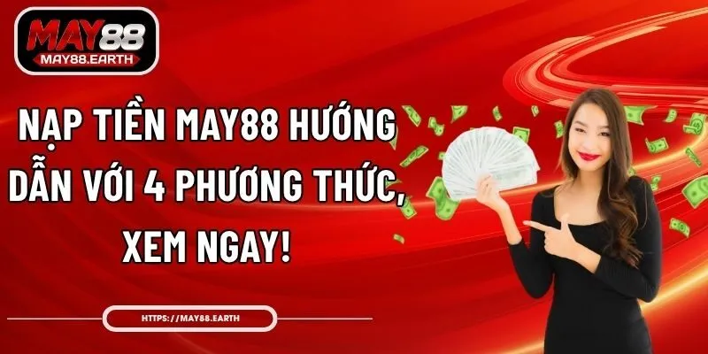 Nạp Tiền May88 – Hướng Dẫn Với 4 Phương Thức, Xem Ngay!