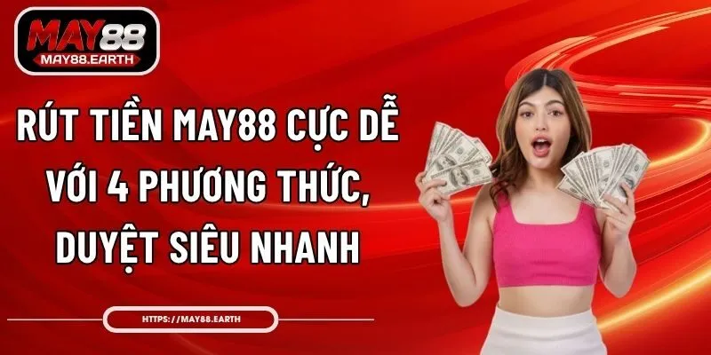 Rút Tiền May88 Cực Dễ Với 4 Phương Thức, Duyệt Siêu Nhanh