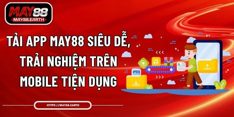 Tải App May88 Siêu Dễ, Trải Nghiệm Trên Mobile Tiện Dụng