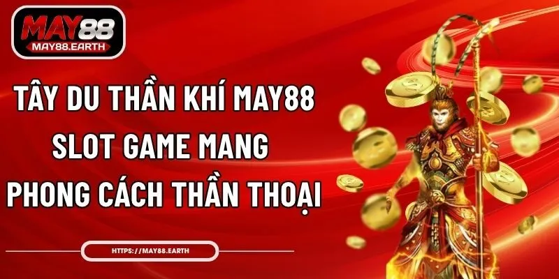 Tây Du Thần Khí May88 - Slot Game Mang Phong Cách Thần Thoại