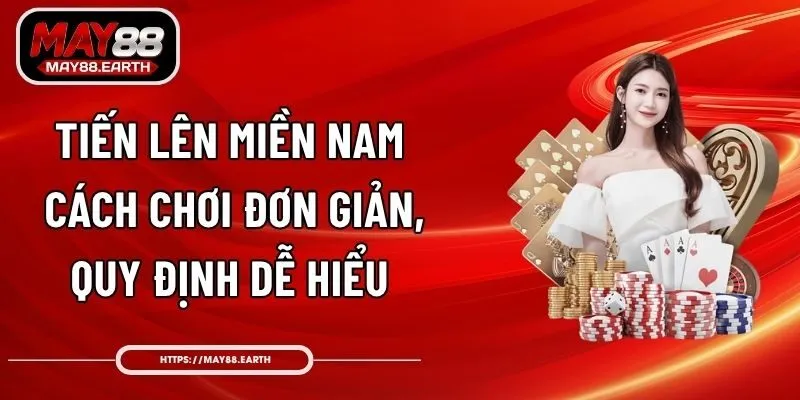 Tiến Lên Miền Nam - Cách Chơi Đơn Giản, Quy Định Dễ Hiểu