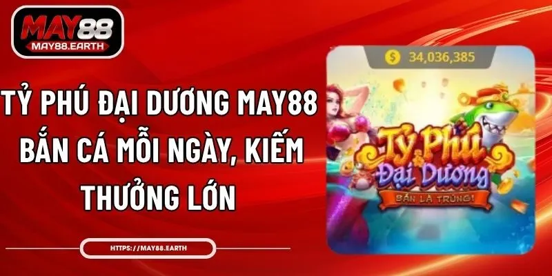 Tỷ Phú Đại Dương May88 - Bắn Cá Mỗi Ngày, Kiếm Thưởng Lớn